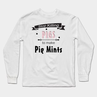 Stop Killing Pigs To Make Pig Mints Long Sleeve T-Shirt